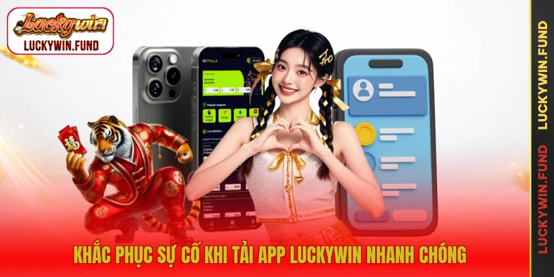 Khắc phục sự cố khi tải app LUCKYWIN nhanh chóng