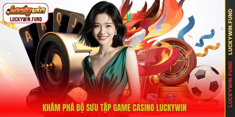 Khám phá bộ sưu tập game casino LUCKYWIN