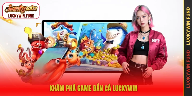 Khám phá game bắn cá LUCKYWIN