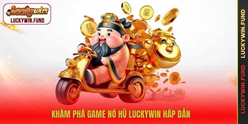 Khám phá game nổ hũ LUCKYWIN hấp dẫn