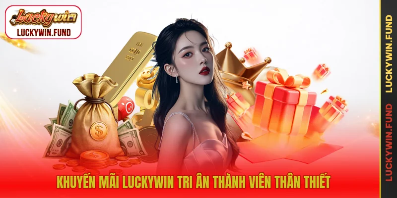 Khuyến mãi LUCKYWIN tri ân thành viên thân thiết