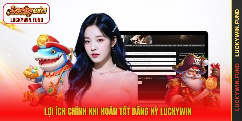 Lợi ích chính khi hoàn tất đăng ký LUCKYWIN