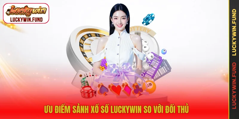 Ưu điểm sảnh xổ số LUCKYWIN so với đối thủ